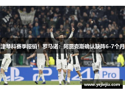 津琴科赛季报销！罗马诺：阿贾克斯确认缺阵6-7个月